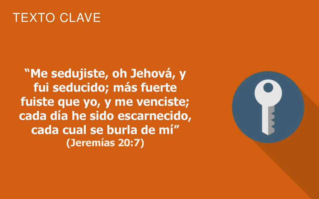 Me sedujiste, oh Jehová, y fui seducido; más fuerte fuiste que yo, y me venciste; cada día he sido escarnecido, cada cual se burla de mí