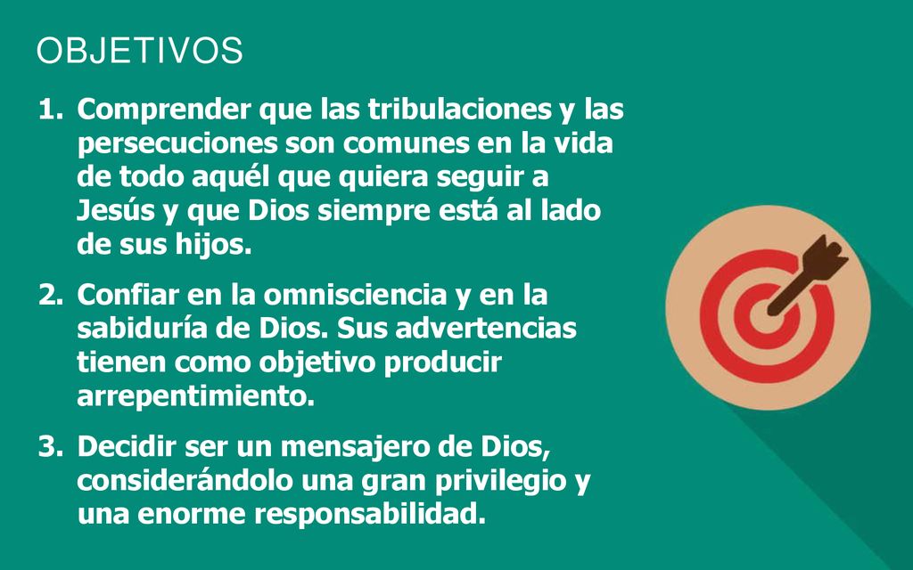 Comprender que las tribulaciones y las persecuciones son comunes en la vida de todo aquél que quiera seguir a Jesús y que Dios siempre está al lado de sus hijos.