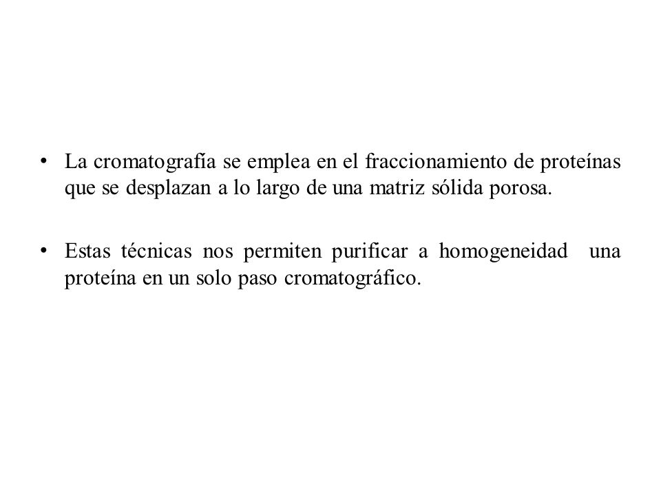 La cromatografía se emplea en el fraccionamiento de proteínas que se desplazan a lo largo de una matriz sólida porosa.