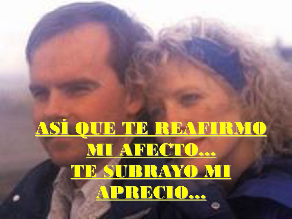 ASÍ QUE TE REAFIRMO MI AFECTO… TE SUBRAYO MI APRECIO…