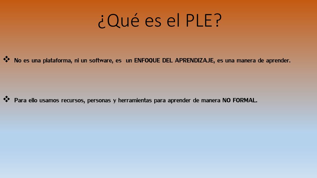 ¿Qué es el PLE No es una plataforma, ni un software, es un ENFOQUE DEL APRENDIZAJE, es una manera de aprender.