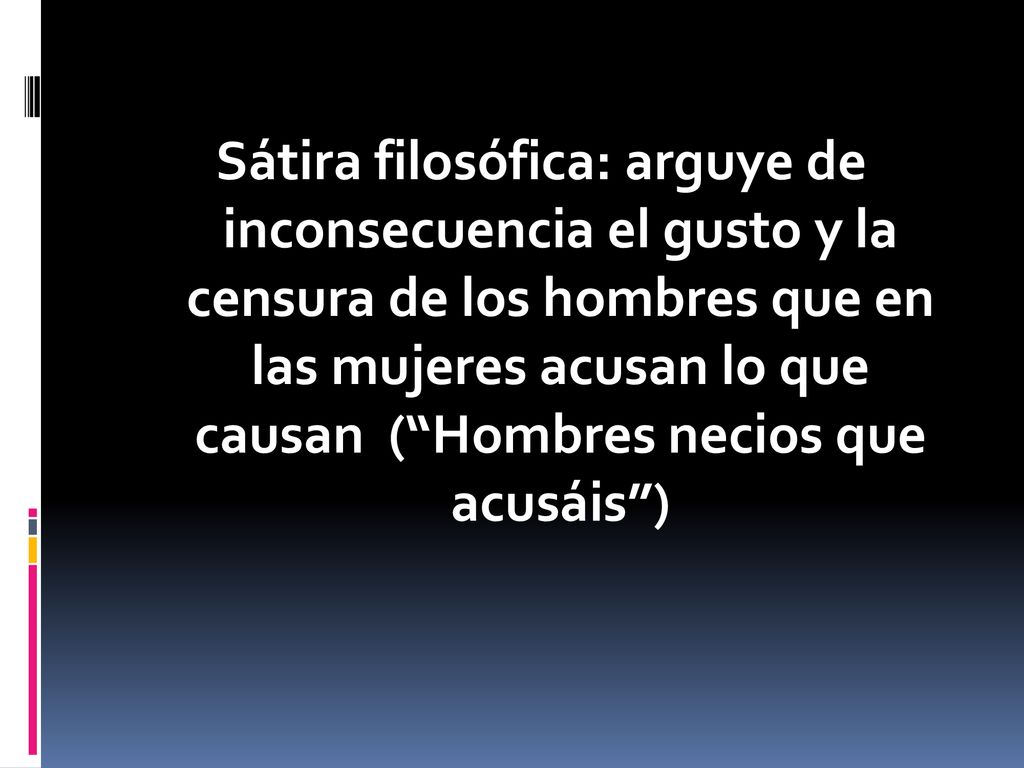Sátira filosófica: arguye de inconsecuencia el gusto y la censura de los hombres que en las mujeres acusan lo que causan ( Hombres necios que acusáis )