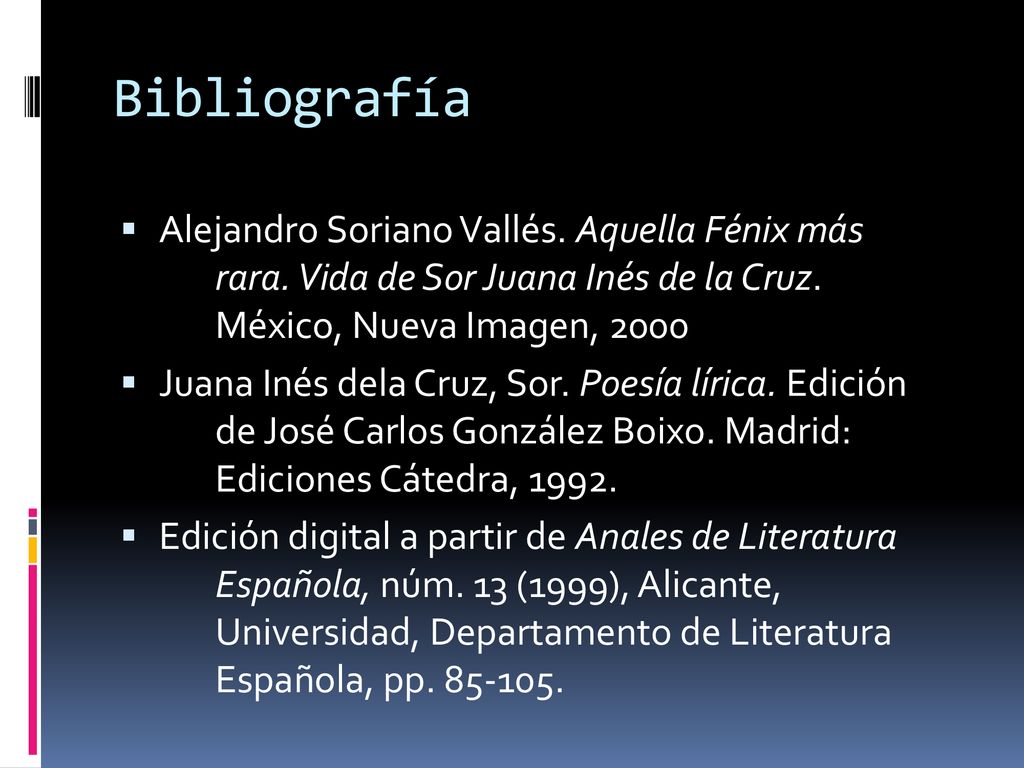 Bibliografía Alejandro Soriano Vallés. Aquella Fénix más rara. Vida de Sor Juana Inés de la Cruz. México, Nueva Imagen,