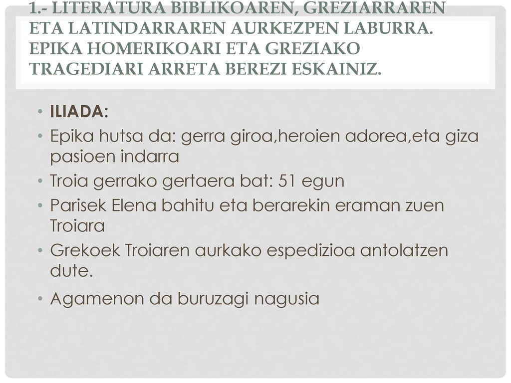 1.- LITERATURA BIBLIKOAREN, GREZIARRAREN ETA LATINDARRAREN AURKEZPEN LABURRA. EPIKA HOMERIKOARI ETA GREZIAKO TRAGEDIARI ARRETA BEREZI ESKAINIZ.