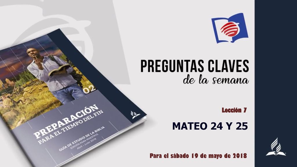 Lección 7 MATEO 24 Y 25 Para el sábado 19 de mayo de 2018