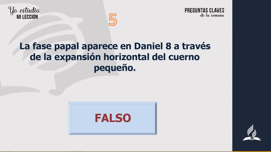 5 La fase papal aparece en Daniel 8 a través de la expansión horizontal del cuerno pequeño. FALSO