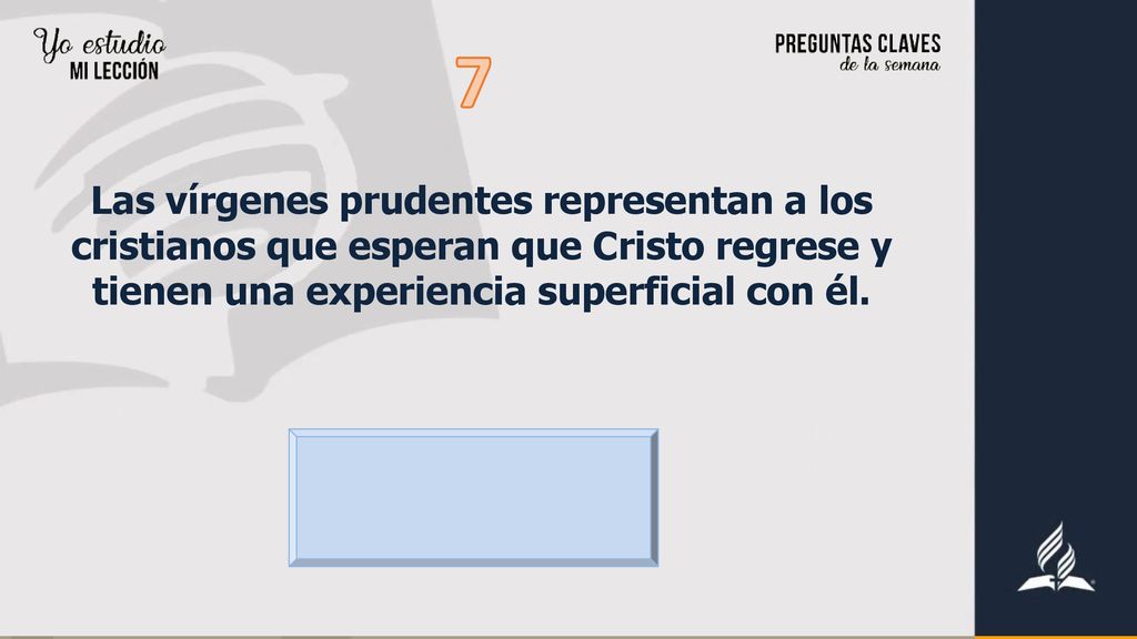 7 Las vírgenes prudentes representan a los cristianos que esperan que Cristo regrese y tienen una experiencia superficial con él.