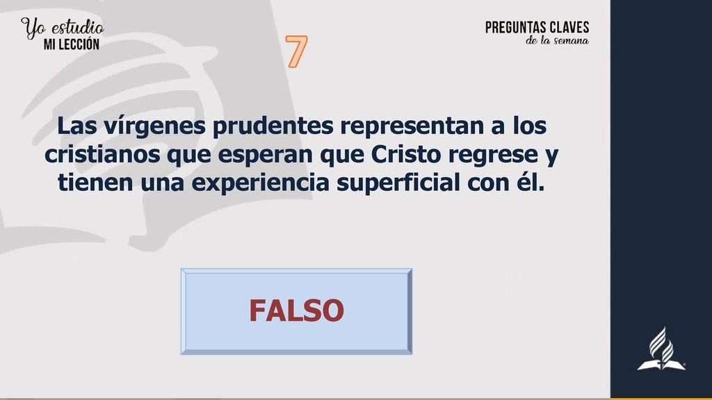 7 Las vírgenes prudentes representan a los cristianos que esperan que Cristo regrese y tienen una experiencia superficial con él.