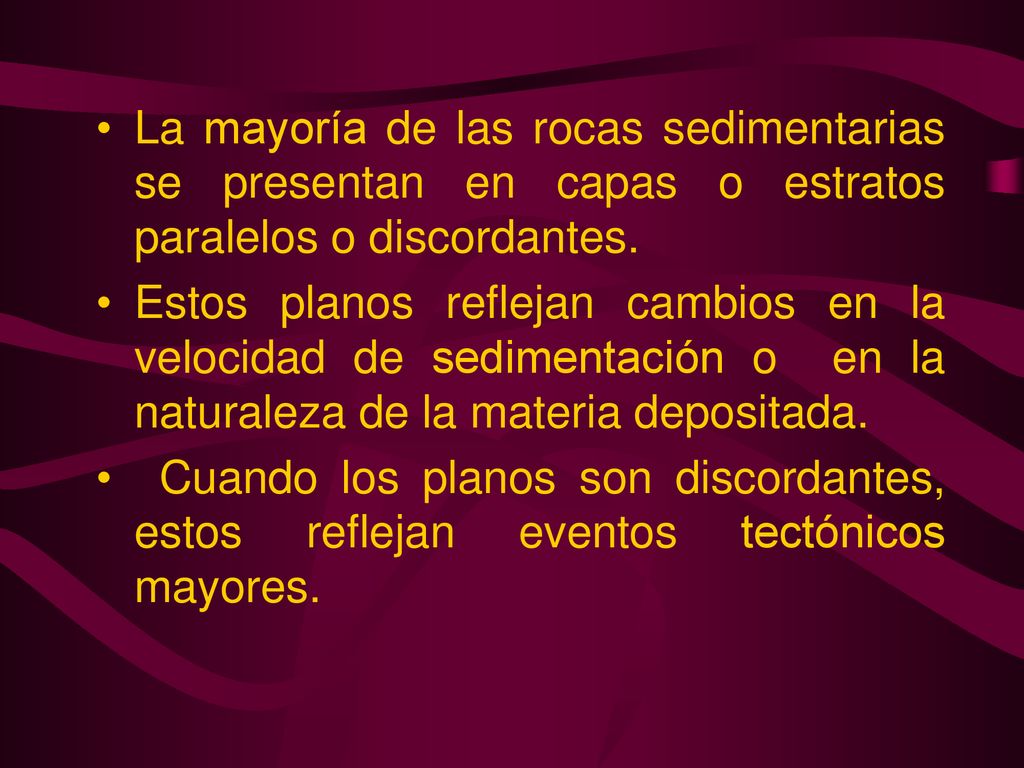 La mayoría de las rocas sedimentarias se presentan en capas o estratos paralelos o discordantes.