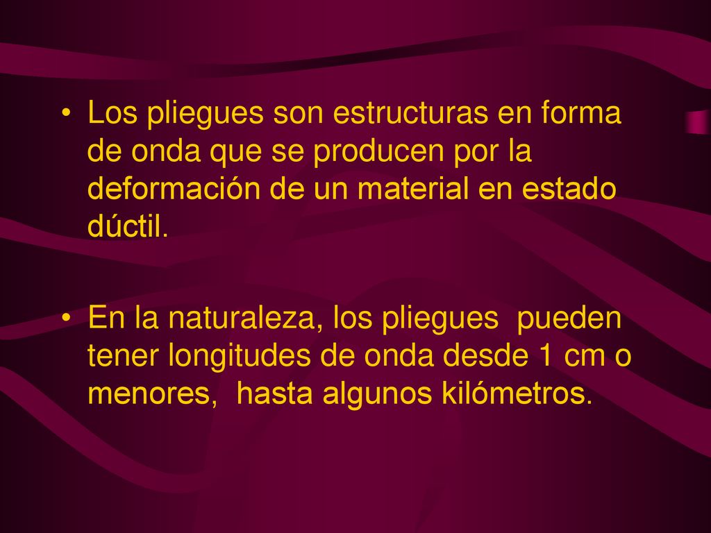 Los pliegues son estructuras en forma de onda que se producen por la deformación de un material en estado dúctil.