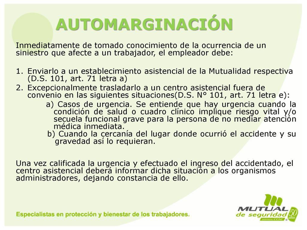 AUTOMARGINACIÓN Inmediatamente de tomado conocimiento de la ocurrencia de un siniestro que afecte a un trabajador, el empleador debe: