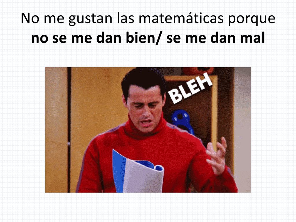 No me gustan las matemáticas porque no se me dan bien/ se me dan mal