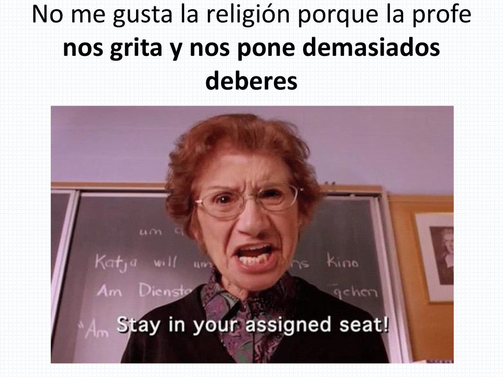 No me gusta la religión porque la profe nos grita y nos pone demasiados deberes