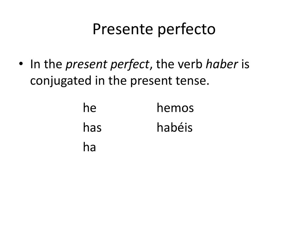 Presente perfecto In the present perfect, the verb haber is conjugated in the present tense. he. hemos.