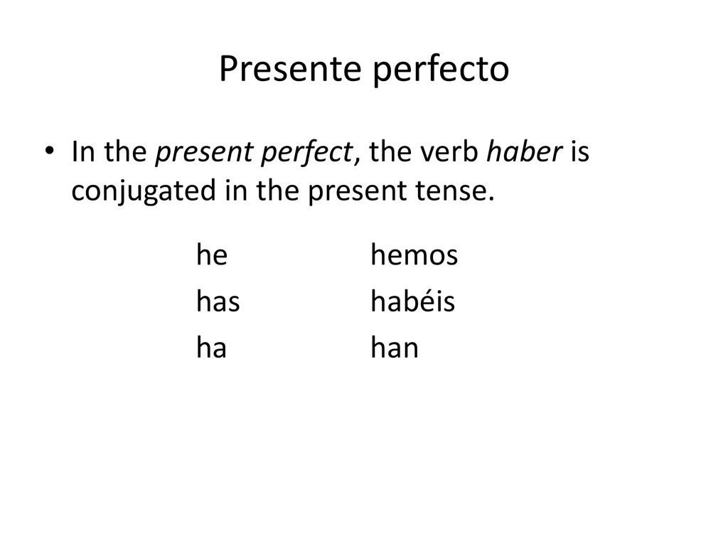 Presente perfecto In the present perfect, the verb haber is conjugated in the present tense. he. hemos.