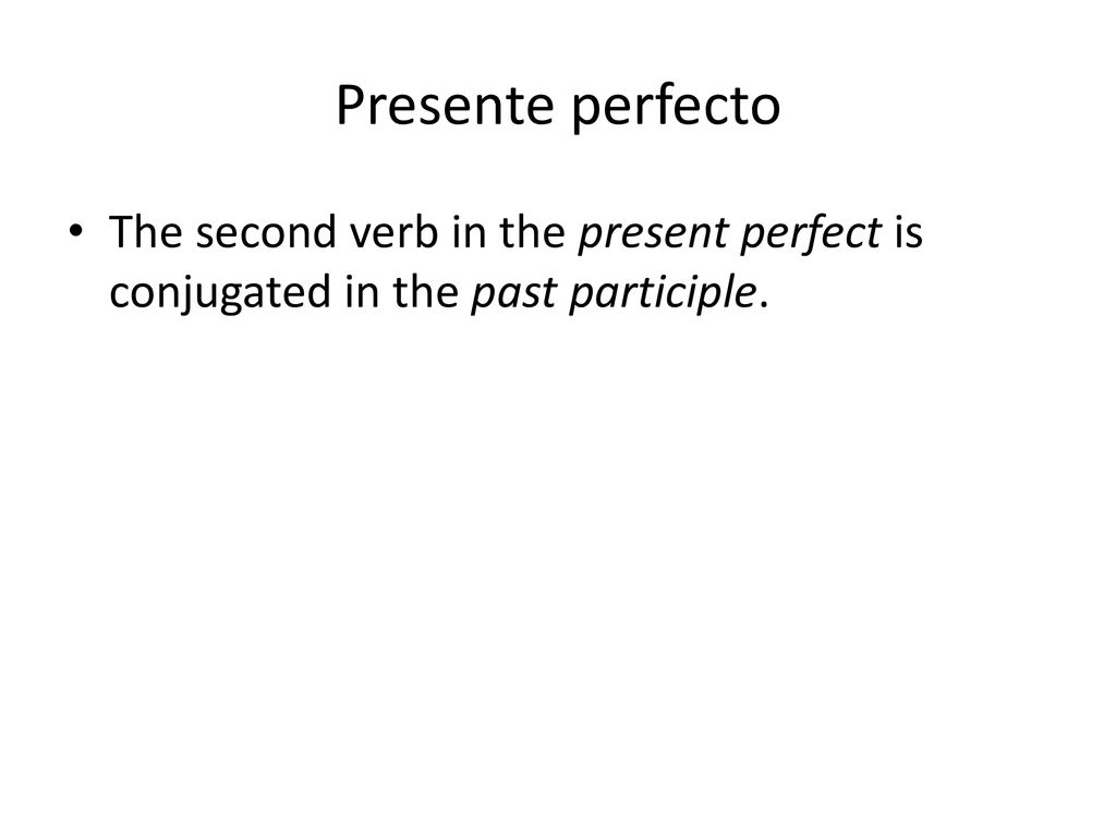 Presente perfecto The second verb in the present perfect is conjugated in the past participle.