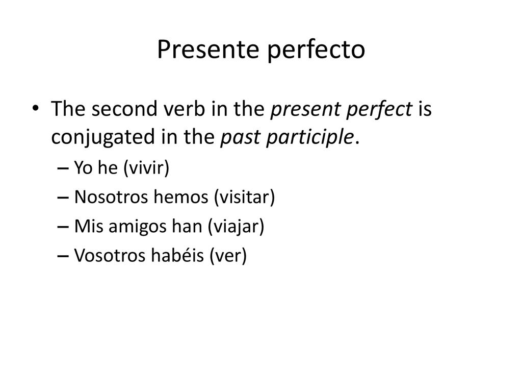 Presente perfecto The second verb in the present perfect is conjugated in the past participle. Yo he (vivir)