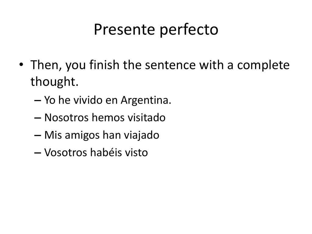 Presente perfecto Then, you finish the sentence with a complete thought. Yo he vivido en Argentina.