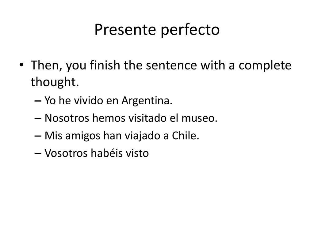 Presente perfecto Then, you finish the sentence with a complete thought. Yo he vivido en Argentina.