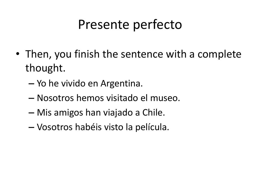 Presente perfecto Then, you finish the sentence with a complete thought. Yo he vivido en Argentina.