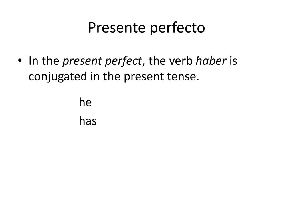 Presente perfecto In the present perfect, the verb haber is conjugated in the present tense. he has