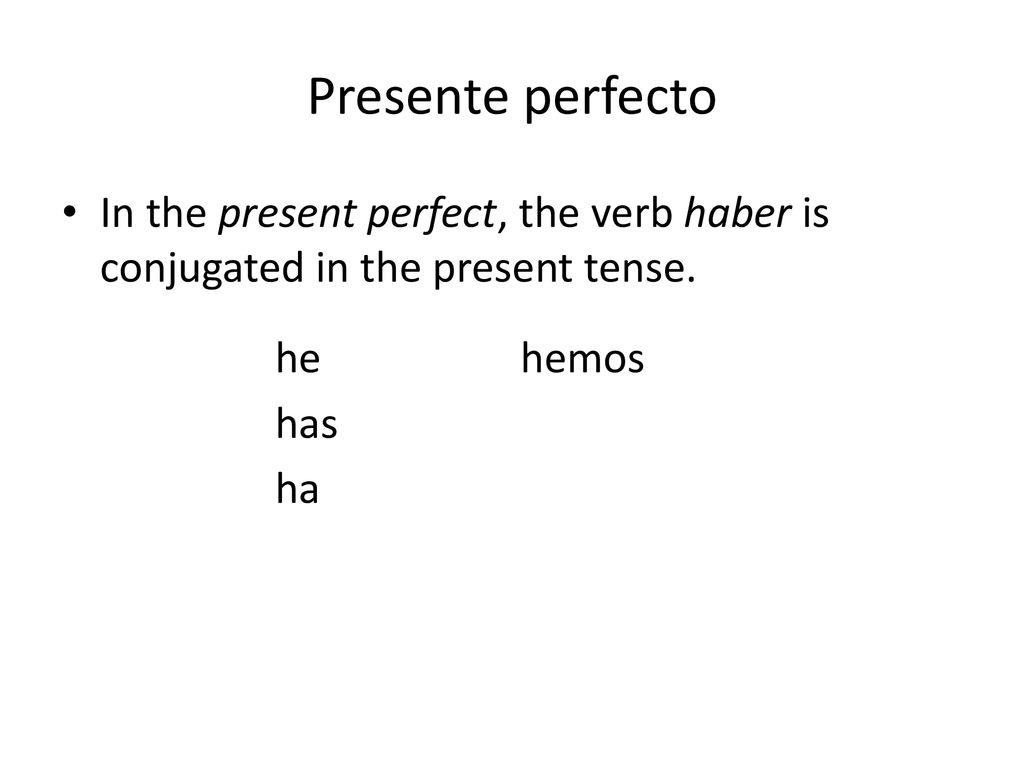 Presente perfecto In the present perfect, the verb haber is conjugated in the present tense. he. hemos.