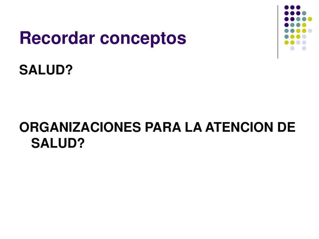 Recordar conceptos SALUD ORGANIZACIONES PARA LA ATENCION DE SALUD