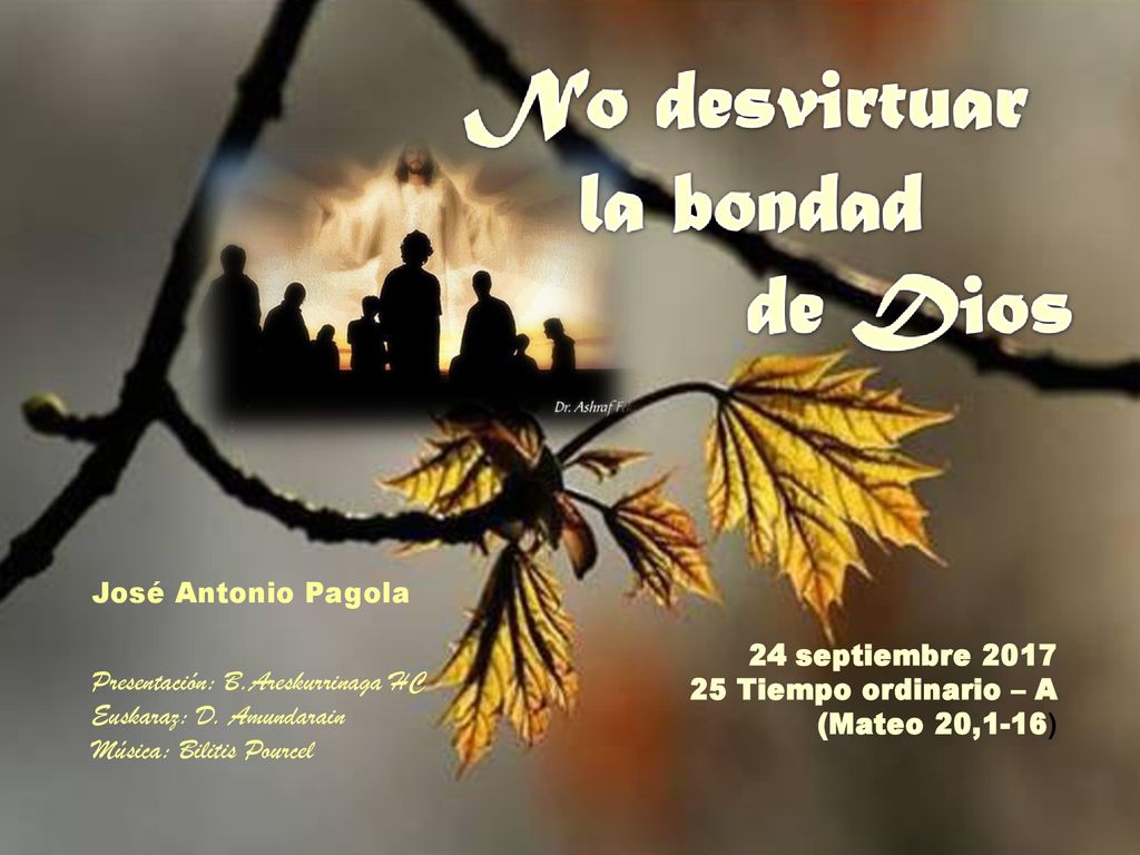 José Antonio Pagola 24 septiembre Tiempo ordinario – A. (Mateo 20,1-16) Presentación: B.Areskurrinaga HC.