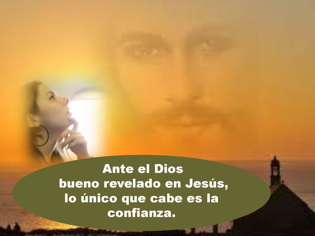 bueno revelado en Jesús, lo único que cabe es la confianza.