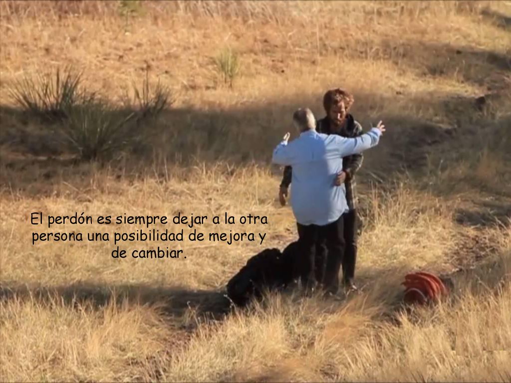 El perdón es siempre dejar a la otra persona una posibilidad de mejora y de cambiar.