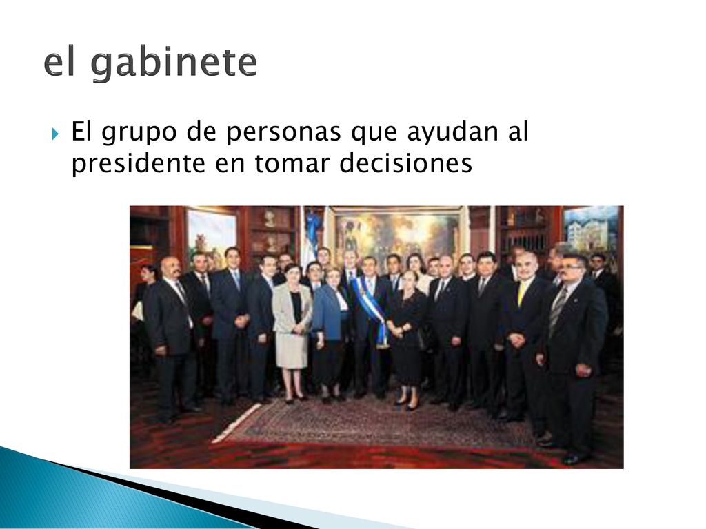 el gabinete El grupo de personas que ayudan al presidente en tomar decisiones