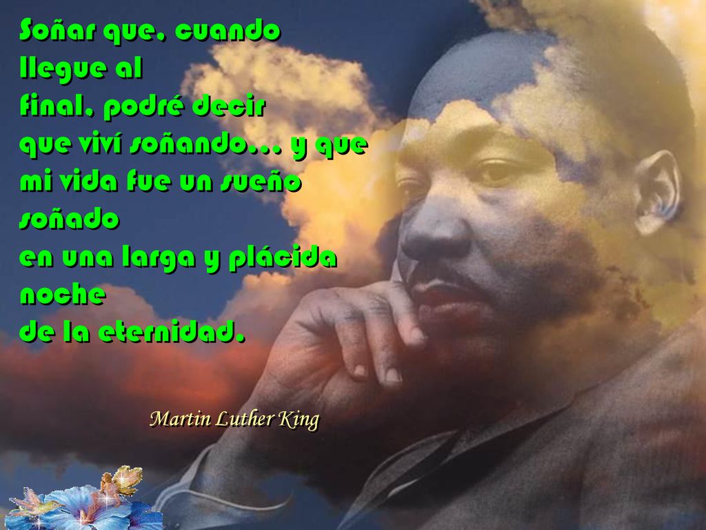 Soñar que, cuando llegue al final, podré decir que viví soñando… y que mi vida fue un sueño soñado en una larga y plácida noche de la eternidad.