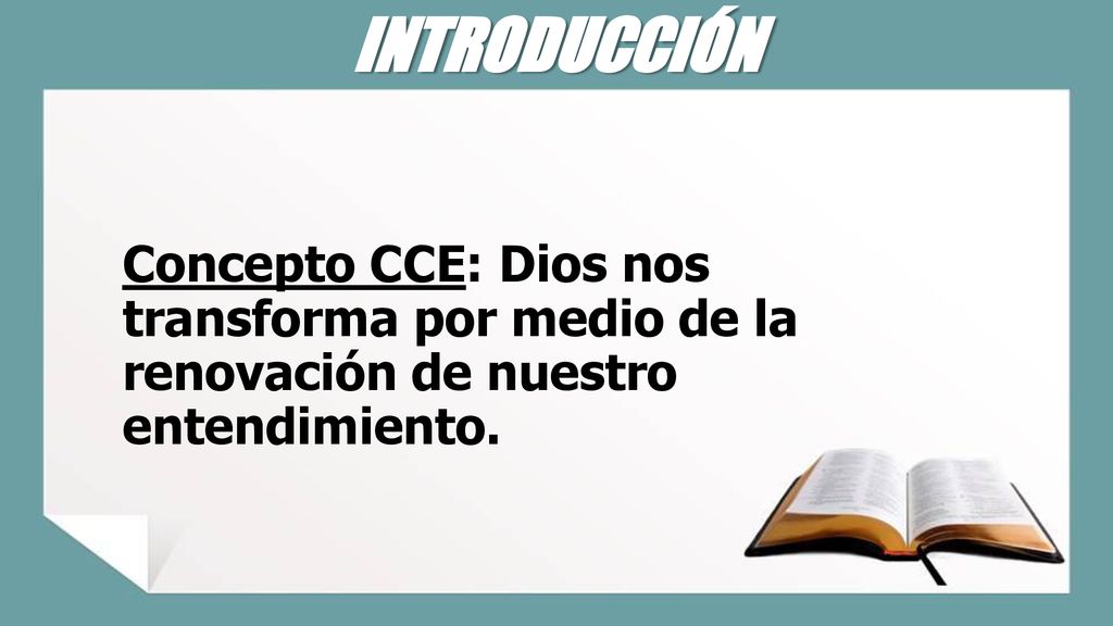 INTRODUCCIÓN Concepto CCE: Dios nos transforma por medio de la renovación de nuestro entendimiento.