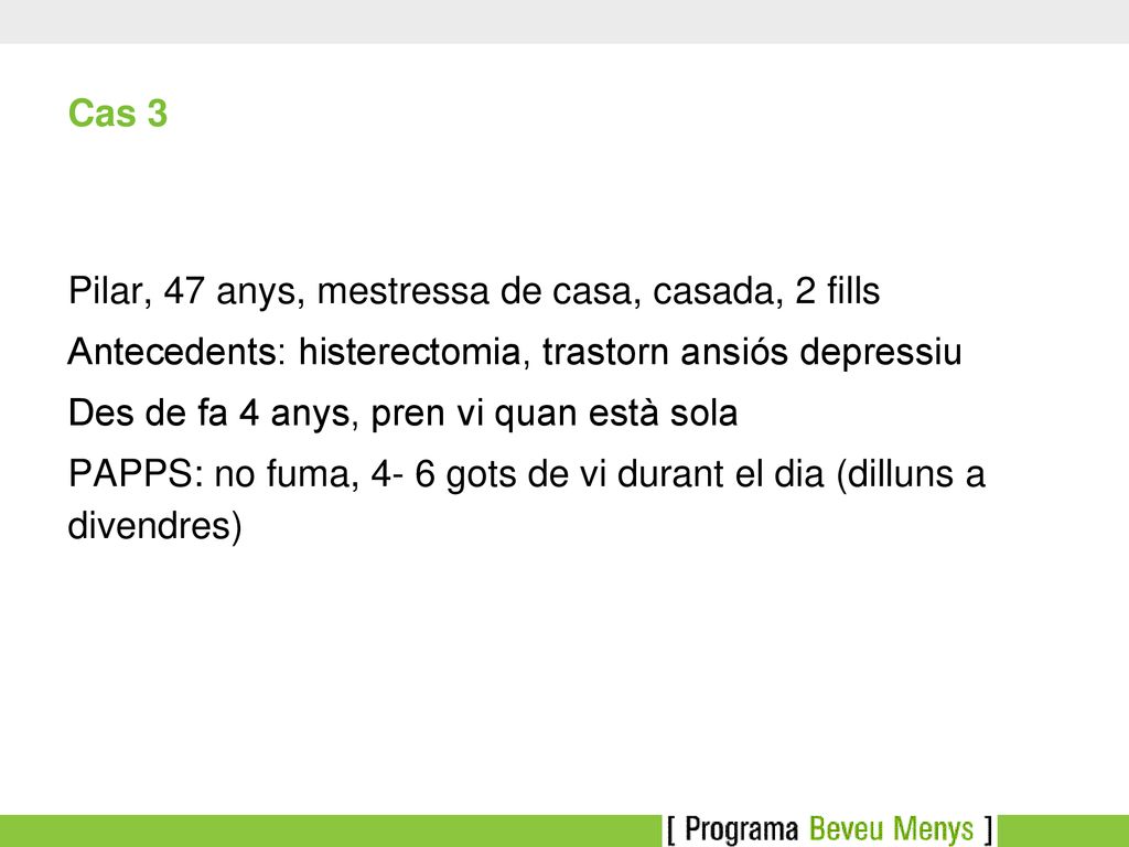Cas 3 Pilar, 47 anys, mestressa de casa, casada, 2 fills. Antecedents: histerectomia, trastorn ansiós depressiu.