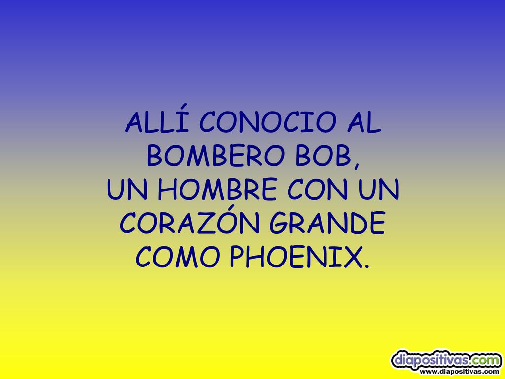 ALLÍ CONOCIO AL BOMBERO BOB, UN HOMBRE CON UN CORAZÓN GRANDE COMO PHOENIX.