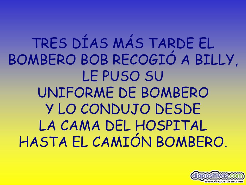 TRES DÍAS MÁS TARDE EL BOMBERO BOB RECOGIÓ A BILLY, LE PUSO SU UNIFORME DE BOMBERO Y LO CONDUJO DESDE LA CAMA DEL HOSPITAL HASTA EL CAMIÓN BOMBERO.
