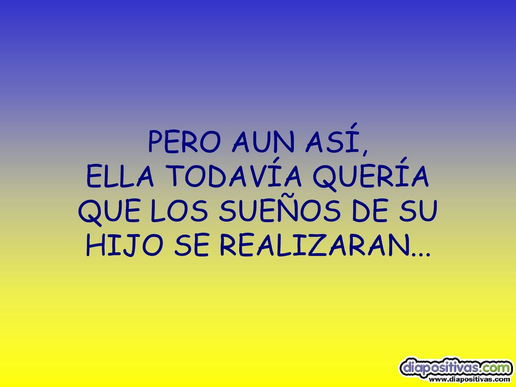 PERO AUN ASÍ, ELLA TODAVÍA QUERÍA QUE LOS SUEÑOS DE SU HIJO SE REALIZARAN...