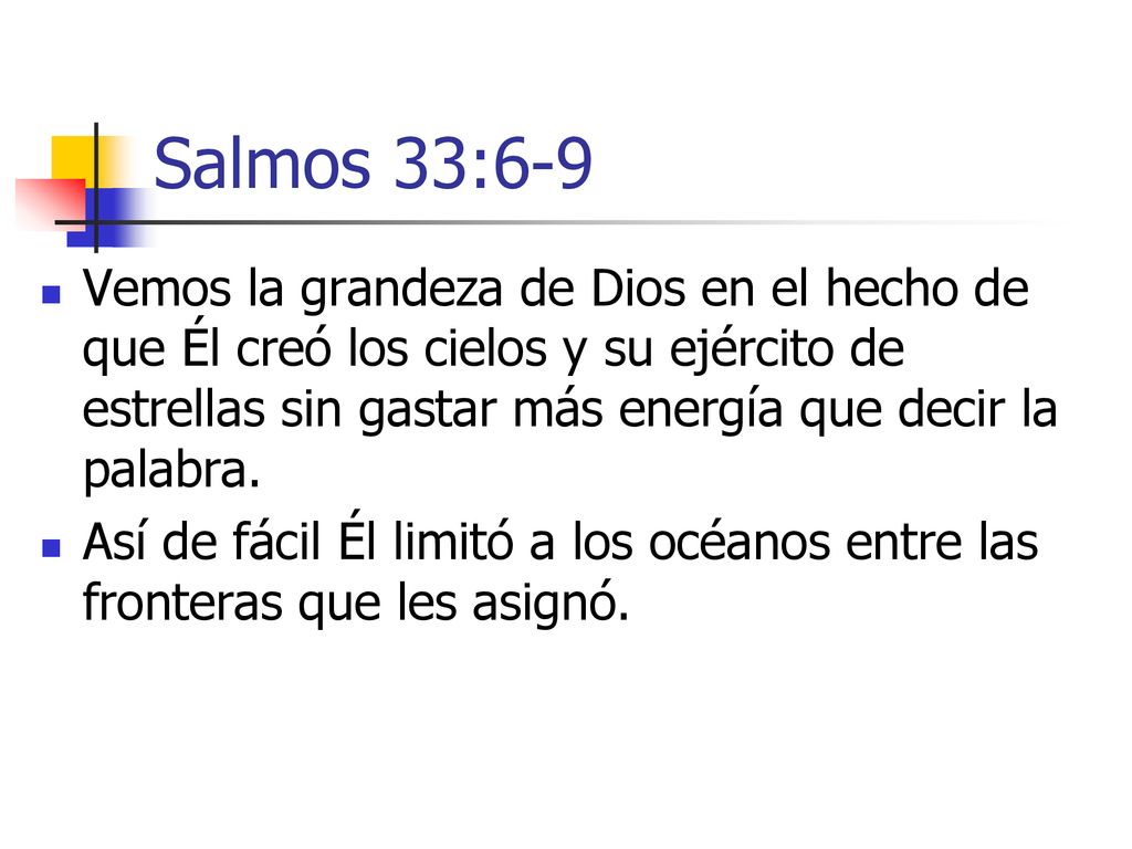 Salmos 33:6-9 Vemos la grandeza de Dios en el hecho de que Él creó los cielos y su ejército de estrellas sin gastar más energía que decir la palabra.