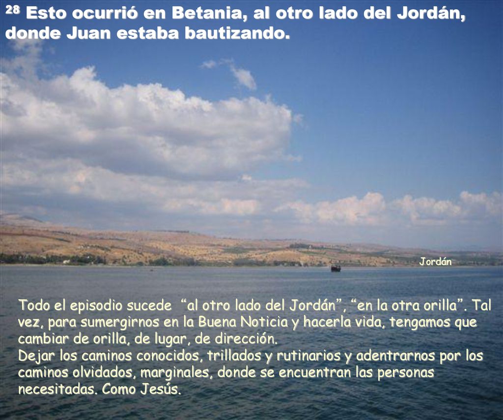 28 Esto ocurrió en Betania, al otro lado del Jordán, donde Juan estaba bautizando.
