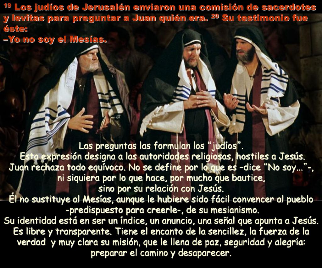 19 Los judíos de Jerusalén enviaron una comisión de sacerdotes y levitas para preguntar a Juan quién era. 20 Su testimonio fue éste: –Yo no soy el Mesías.
