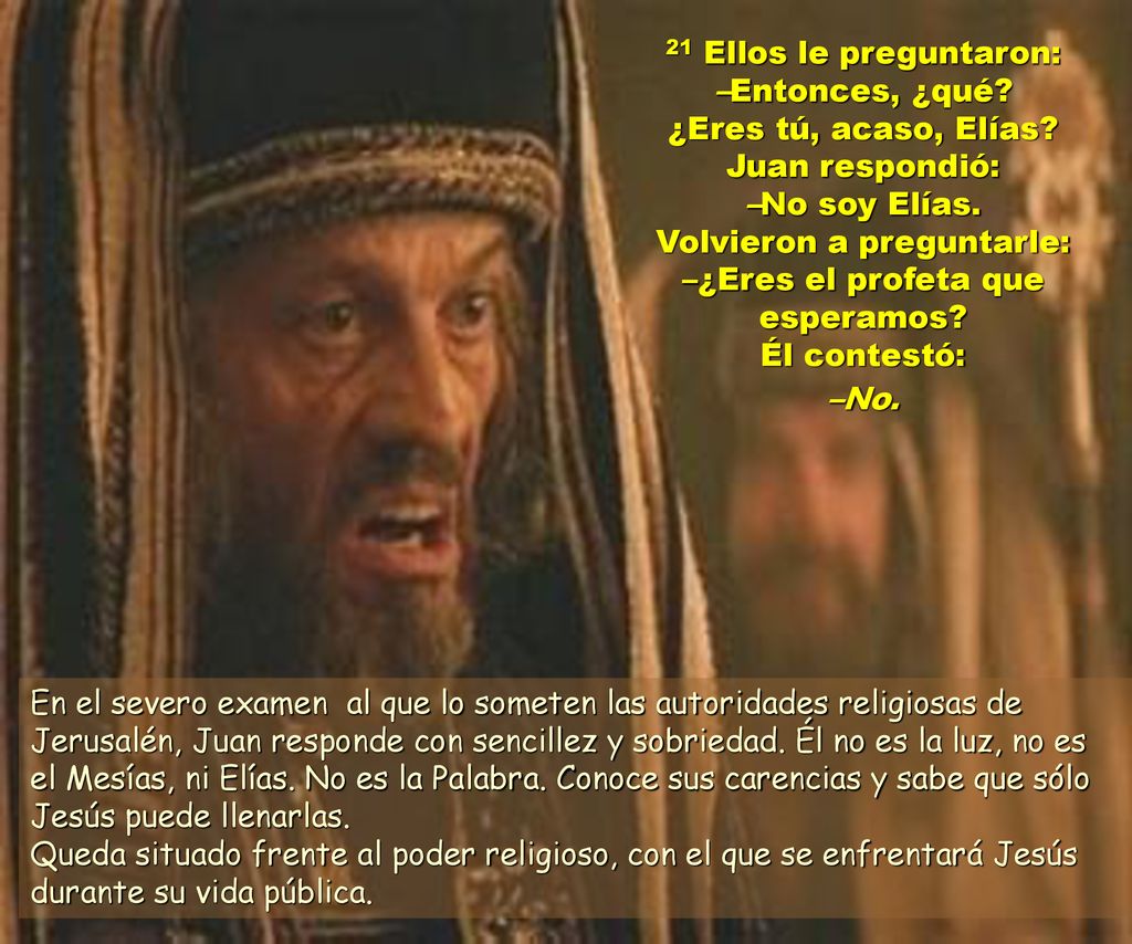 21 Ellos le preguntaron: –Entonces, ¿qué. ¿Eres tú, acaso, Elías
