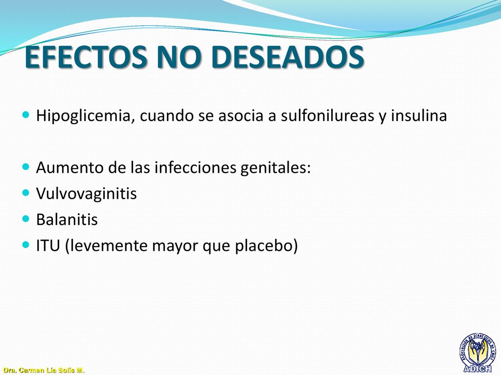 EFECTOS NO DESEADOS Hipoglicemia, cuando se asocia a sulfonilureas y insulina. Aumento de las infecciones genitales: