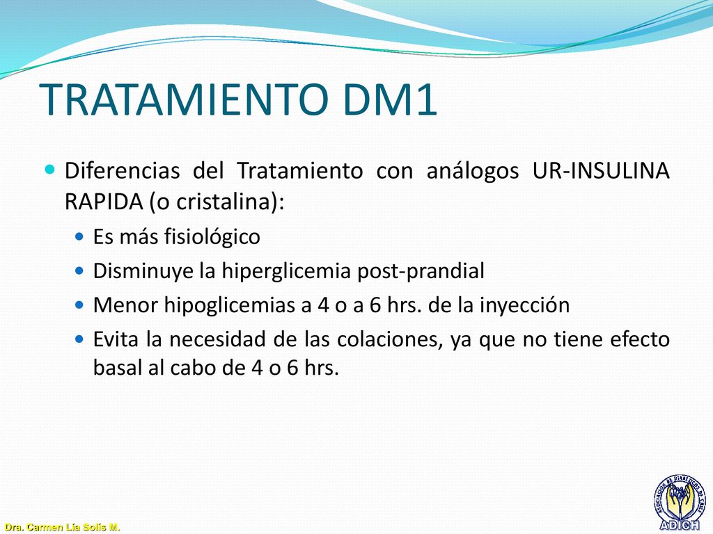 TRATAMIENTO DM1 Diferencias del Tratamiento con análogos UR-INSULINA RAPIDA (o cristalina): Es más fisiológico.