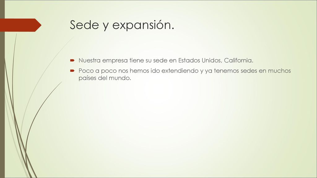 Sede y expansión. Nuestra empresa tiene su sede en Estados Unidos, California.