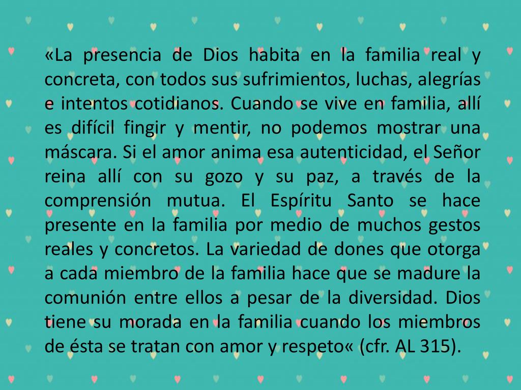 «La presencia de Dios habita en la familia real y concreta, con todos sus sufrimientos, luchas, alegrías e intentos cotidianos.