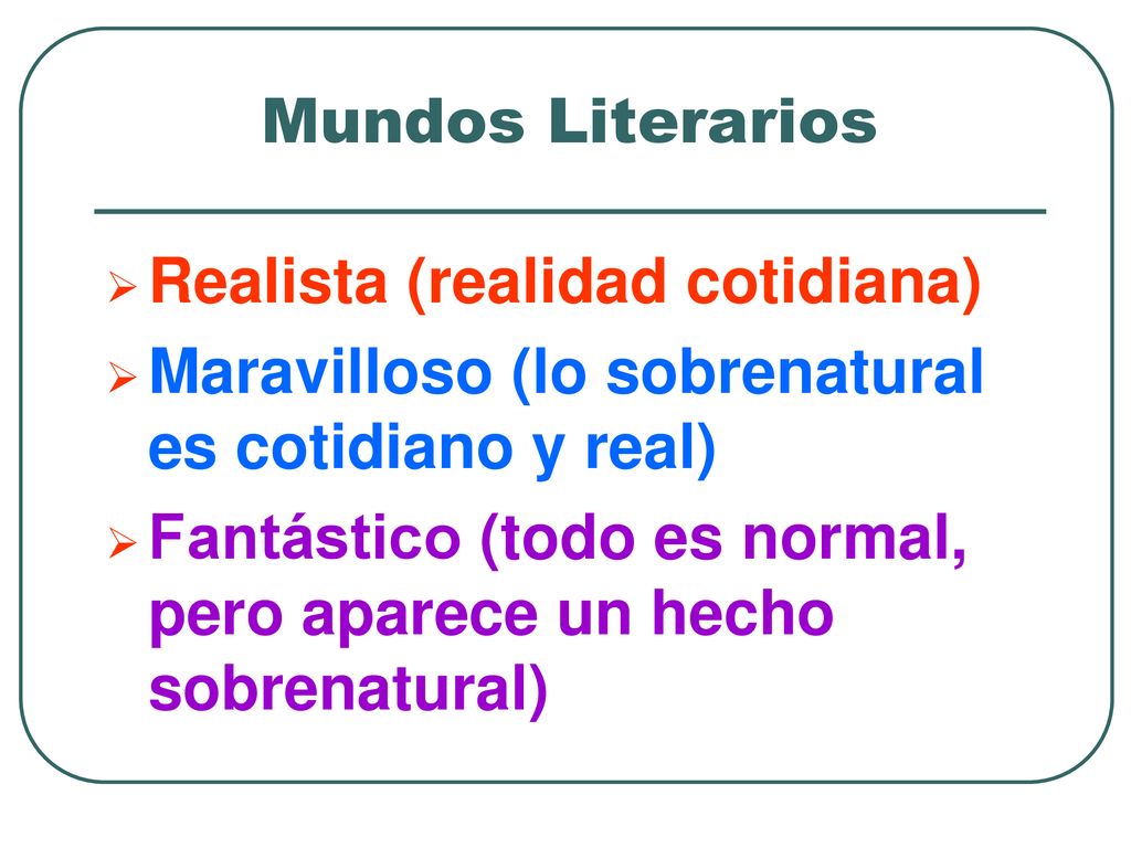 Mundos Literarios Realista (realidad cotidiana) Maravilloso (lo sobrenatural es cotidiano y real)