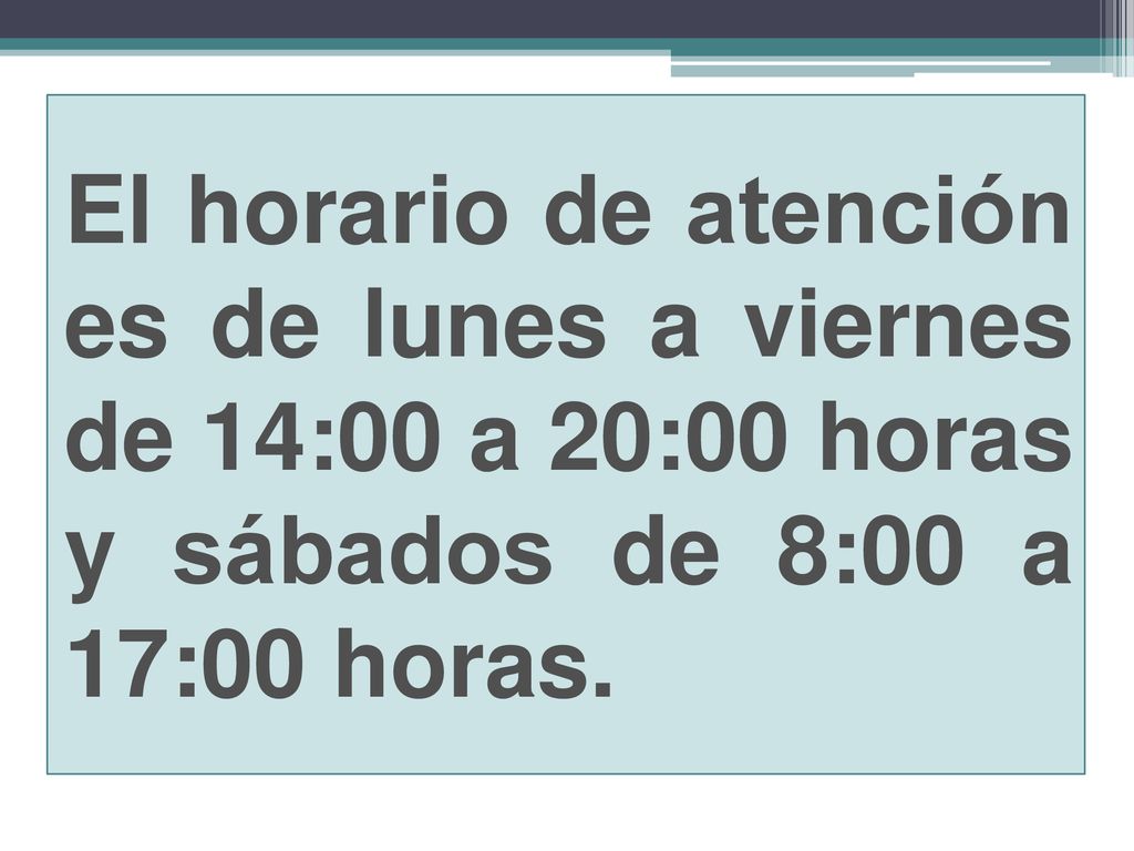 El horario de atención es de lunes a viernes de 14:00 a 20:00 horas y sábados de 8:00 a 17:00 horas.