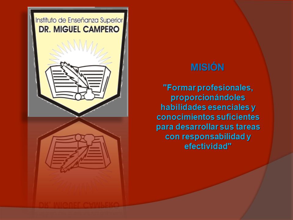 MISIÓN Formar profesionales, proporcionándoles habilidades esenciales y conocimientos suficientes para desarrollar sus tareas con responsabilidad y efectividad