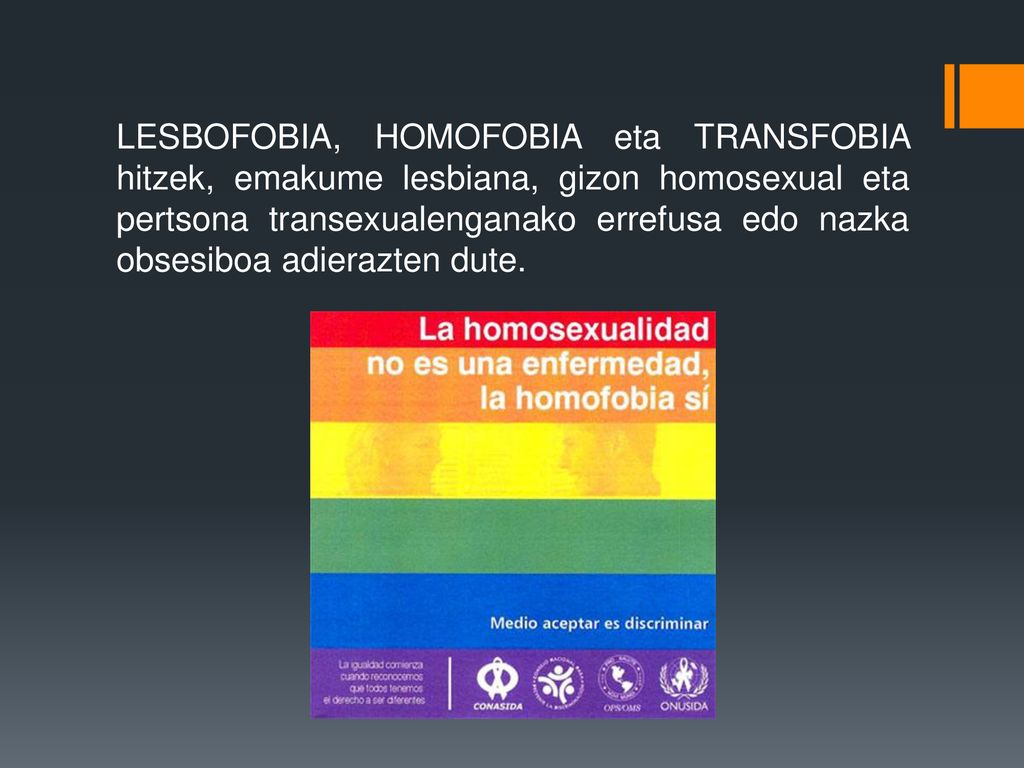 LESBOFOBIA, HOMOFOBIA eta TRANSFOBIA hitzek, emakume lesbiana, gizon homosexual eta pertsona transexualenganako errefusa edo nazka obsesiboa adierazten dute.