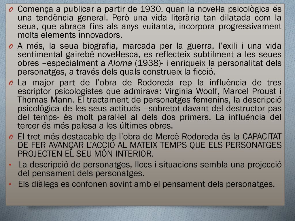 Comença a publicar a partir de 1930, quan la novel·la psicològica és una tendència general. Però una vida literària tan dilatada com la seua, que abraça fins als anys vuitanta, incorpora progressivament molts elements innovadors.